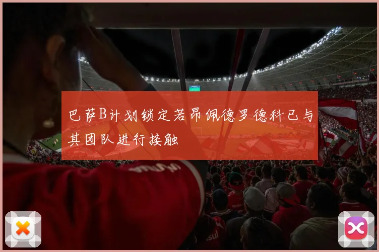 巴萨B计划锁定若昂佩德罗德科已与其团队进行接触